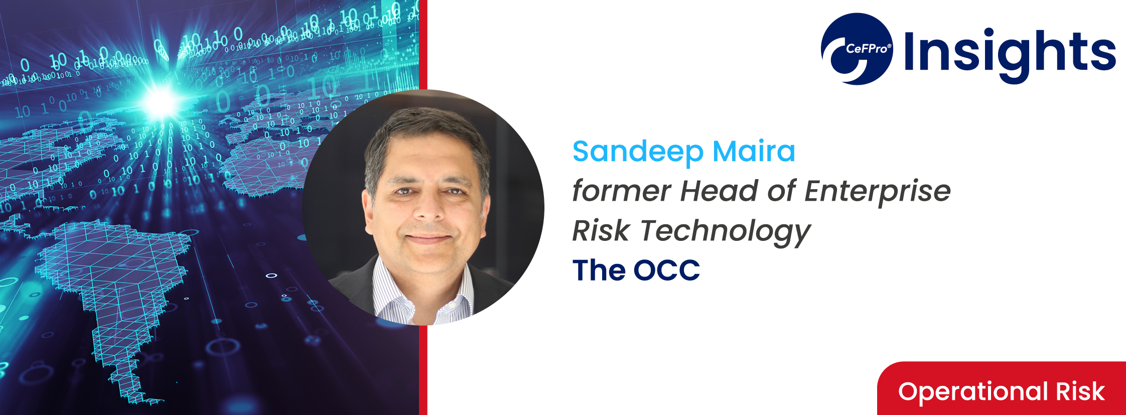 Sandeep Maira Sandeep Maria, Former head of enterprise risk technology at the OCC shares his insight ahead of Non-Financial & Operational Risk USA
